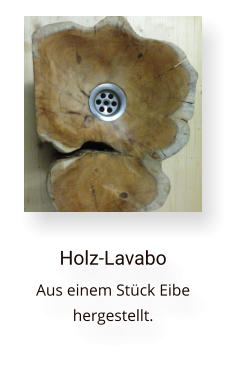 Holz-Lavabo Aus einem Stück Eibe hergestellt.