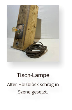 Tisch-Lampe Alter Holzblock schräg in Szene gesetzt.